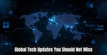 global tech updates you should not miss